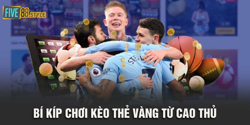 Kèo Thẻ Vàng Là Gì? Bí Kíp Đặt Cược Trăm Trận Trăm Thắng 5 Bí kíp chơi kèo thẻ vàng từ cao thủ