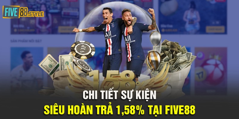 Siêu Hoàn Trả 1,58% | Cá Cược Thả Ga Tại Five88 2 Chi tiết sự kiện siêu hoàn trả 1,58% tại Five88