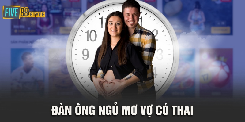 Mơ Có Bầu | Ý Nghĩa Chi Tiết Và Con Số May Mắn Phía Sau 5 Đàn ông ngủ mơ vợ có thai