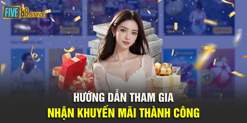Khuyến Mãi Nạp Đầu Five88 | Tặng Thưởng Hấp Dẫn 100% 4 Hướng dẫn tham gia nhận khuyến mãi thành công