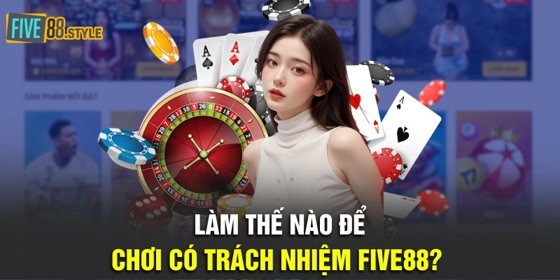 Chơi Có Trách Nhiệm Five88 - Cam Kết An Toàn Và Vui Vẻ 5 Làm thế nào để chơi có trách nhiệm Five88?