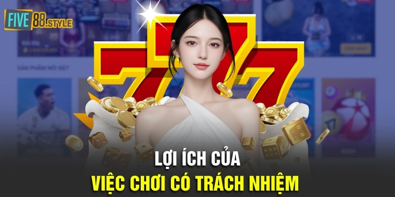 Chơi Có Trách Nhiệm Five88 - Cam Kết An Toàn Và Vui Vẻ 2 Lợi ích của việc chơi có trách nhiệm