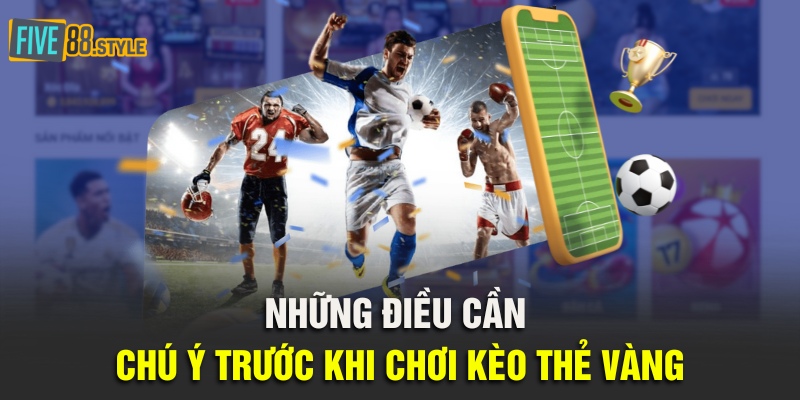 Kèo Thẻ Vàng Là Gì? Bí Kíp Đặt Cược Trăm Trận Trăm Thắng 6 Những điều cần chú ý trước khi chơi kèo thẻ vàng
