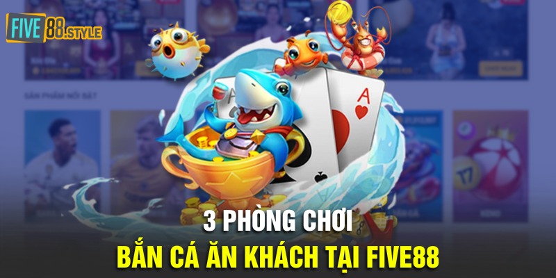Bắn Cá Zui - Vui Chơi Bất Tận, Nhận Quà Bất Ngờ 3 3 phòng chơi bắn cá ăn khách tại Five88