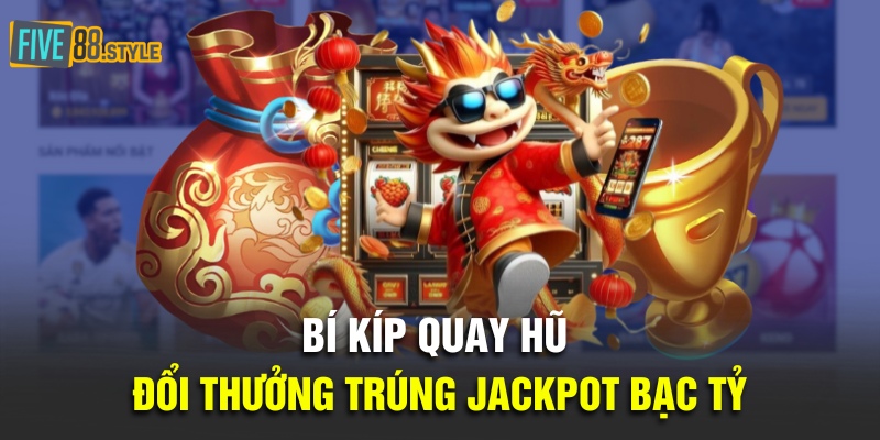 Nổ Hũ Đổi Thưởng | Bí Kíp Săn Jackpot Bạc Tỷ Cực Hay 4 Bí kíp quay hũ đổi thưởng trúng Jackpot bạc tỷ