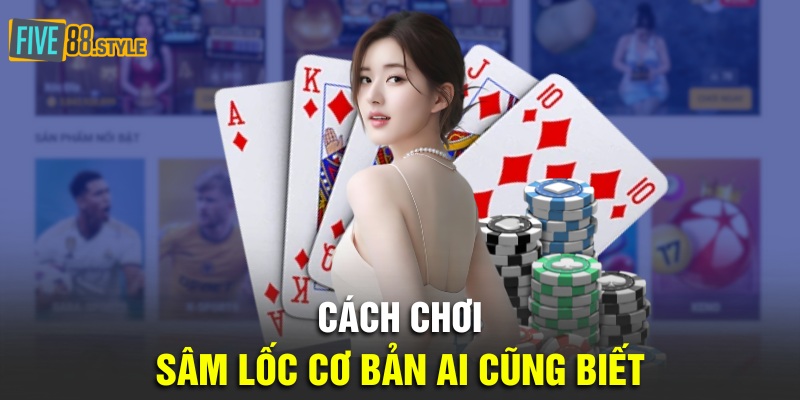 Cách chơi sâm lốc cơ bản ai cũng biết