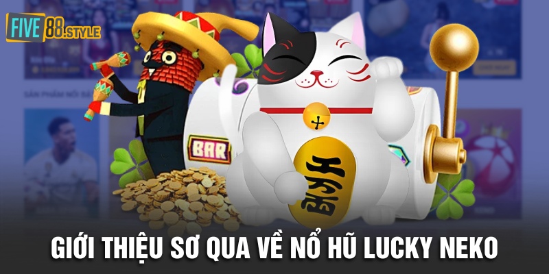Nổ Hũ Lucky Neko | Săn Mèo May Mắn Trúng Jackpot Khủng 2 Giới thiệu sơ qua về Nổ Hũ Lucky Neko