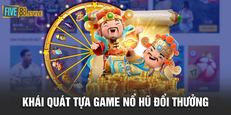 Nổ Hũ Đổi Thưởng | Bí Kíp Săn Jackpot Bạc Tỷ Cực Hay 2 Khái quát tựa game nổ hũ đổi thưởng