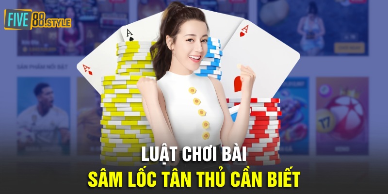 Luận chơi bài sâm lốc tân thủ cần biết