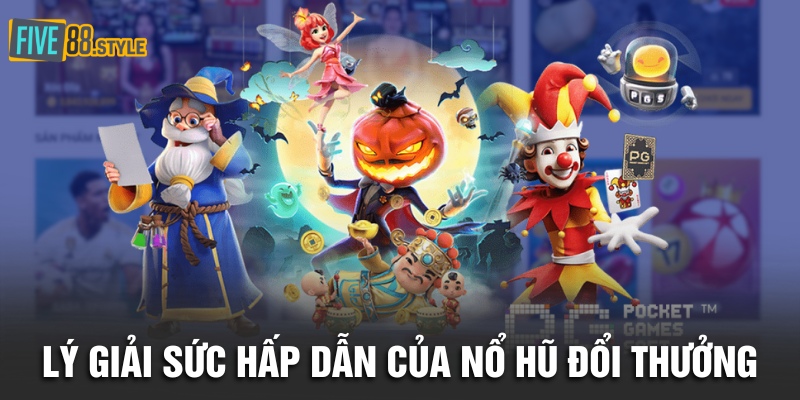 Nổ Hũ Đổi Thưởng | Bí Kíp Săn Jackpot Bạc Tỷ Cực Hay 3 Lý giải sức hấp dẫn của nổ hũ đổi thưởng