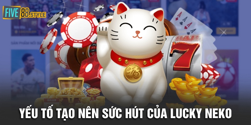 Nổ Hũ Lucky Neko | Săn Mèo May Mắn Trúng Jackpot Khủng 3 Yếu tố tạo nên sức hút của Lucky Neko
